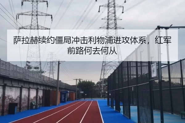 萨拉赫续约僵局冲击利物浦进攻体系，红军前路何去何从 | MKSports