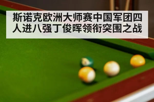 斯诺克欧洲大师赛中国军团四人进八强丁俊晖领衔突围之战